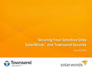 Securing Your Sensitive Data
SolarWinds® and Townsend Security
                          June 13, 2012
 