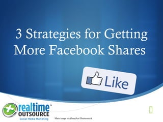 
3 Strategies for Getting
More Facebook Shares
Main image via OmniArt/Shutterstock
 
