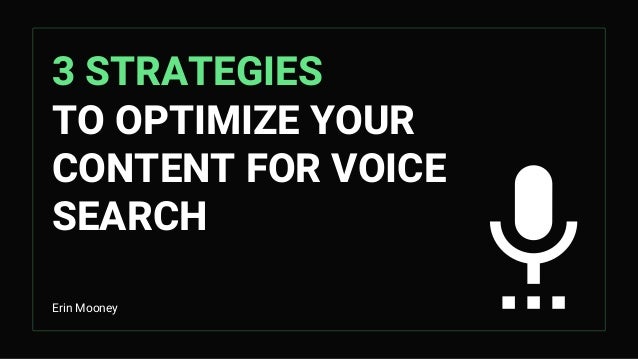 3 STRATEGIES
TO OPTIMIZE YOUR
CONTENT FOR VOICE
SEARCH
Erin Mooney
 