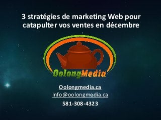 3 stratégies de marketing Web pour
catapulter vos ventes en décembre

Oolongmedia.ca
Info@oolongmedia.ca
581-308-4323

 