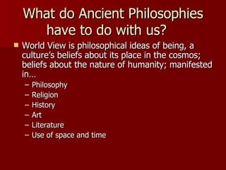 What do Ancient Philosophies have to do with us?  ,[object Object],[object Object],[object Object],[object Object],[object Object],[object Object],[object Object]