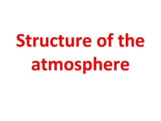 Structure of the 
atmosphere 
 