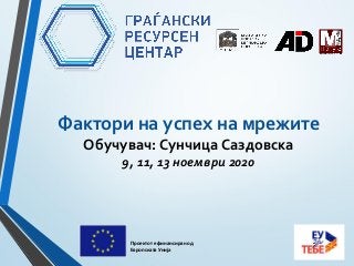 Фактори на успех на мрежите
Обучувач: Сунчица Саздовска
9, 11, 13 ноември 2020
Проектот е финансиран од
Европската Унија
 