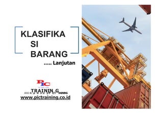 KLASIFIKA
SI
BARANG
Ahli K
e
Tp
a
Rb
e
Aa
n
Ia
n
Nb
y
IP
NI
CT
GRAINING
www.pictraining.co.id
..... Lanjutan
 