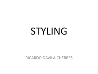 STYLING
RICARDO DÁVILA CHERRES

 