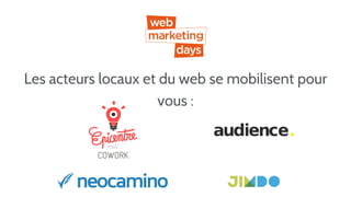 Les acteurs locaux et du web se mobilisent pour
vous :
 