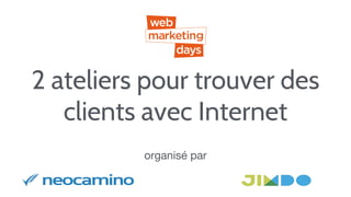 2 ateliers pour trouver des
clients avec Internet
organisé par
 