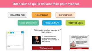 Dites-leur ce qu’ils doivent faire pour avancer
Rappelez-moi
Testez gratuitement
Téléchargez
Fixez un RDV
Commandez
Inscrivez-vous
 