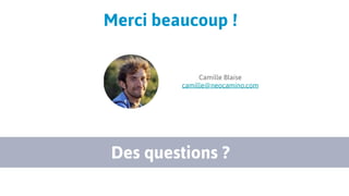 Merci beaucoup !
Des questions ?
Camille Blaise
camille@neocamino.com
 