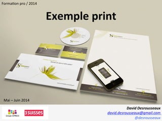 David	
  Desrousseaux	
  
david.desrousseaux@gmail.com	
  
@desrousseaux	
  
Mai	
  –	
  Juin	
  2014	
  
Forma1on	
  pro	
  /	
  2014	
  
Exemple	
  print	
  
 