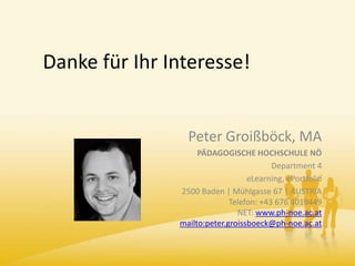 Danke für Ihr Interesse!


                 Peter Groißböck, MA
                    PÄDAGOGISCHE HOCHSCHULE NÖ
           ...