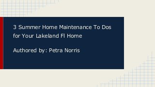 3 Summer Home Maintenance To Dos
for Your Lakeland Fl Home
Authored by: Petra Norris
 
