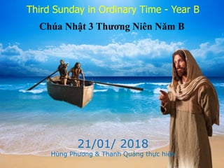Third Sunday in Ordinary Time - Year B
Chúa Nhật 3 Thương Niên Năm B
21/01/ 2018
Hùng Phương & Thanh Quảng thực hiện
 