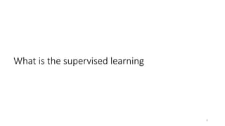 What is the supervised learning
6
 