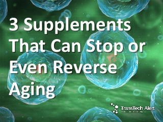 3 Supplements
That Can Stop or
Even Reverse
Aging
 