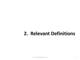 2. Relevant Definitions
CA. Dr. Prithvi Ranjan Parhi 6
 