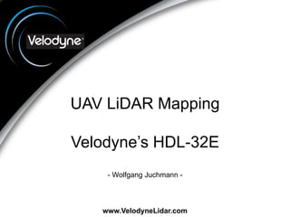 UAV LiDAR Mapping 
Velodyne’s HDL-32E 
- Wolfgang Juchmann - 
www.VelodyneLidar.com 
 