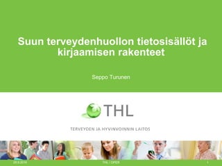 24.8.2017 THL / OPER 1
Suun terveydenhuollon tietosisällöt ja
kirjaamisen rakenteet
Seppo Turunen
 