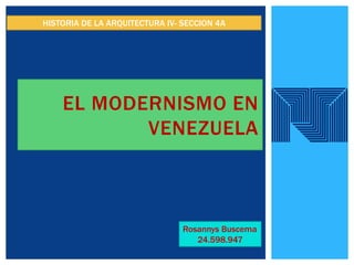 EL MODERNISMO EN
VENEZUELA
Rosannys Buscema
24.598.947
HISTORIA DE LA ARQUITECTURA IV- SECCION 4A
 