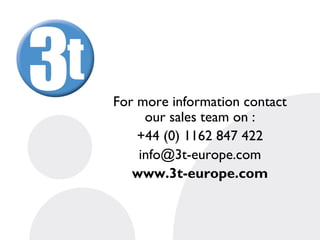 For more information contact
     our sales team on :
    +44 (0) 1162 847 422
    info@3t-europe.com
   www.3t-europe.com
 