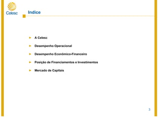3
► A Celesc
► Desempenho Operacional
► Desempenho Econômico-Financeiro
► Posição de Financiamentos e Investimentos
► Mercado de Capitais
Indice
 