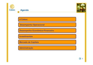 3
Agenda
Desempenho Operacional
Desempenho Econômico-Financeiro
Mercado de Capitais
Investimentos
Administração
A Celesc
3
 