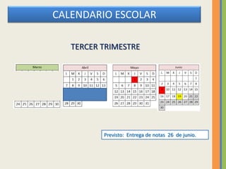 CALENDARIO ESCOLAR
TERCER TRIMESTRE
Previsto: Entrega de notas 26 de junio.
 