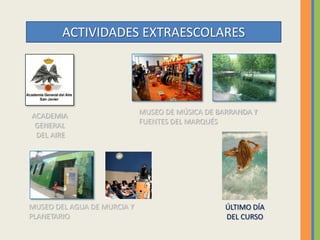 ACTIVIDADES EXTRAESCOLARES
MUSEO DE MÚSICA DE BARRANDA Y
FUENTES DEL MARQUÉS
MUSEO DEL AGUA DE MURCIA Y
PLANETARIO.
ACADEM...