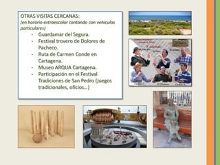 OTRAS VISITAS CERCANAS:
(en horario extraescolar contando con vehículos
particulares)
- Guardamar del Segura.
- Festival t...