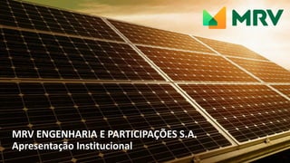 MRV ENGENHARIA E PARTICIPAÇÕES S.A.
Apresentação Institucional
 