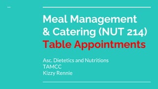 Meal Management
& Catering (NUT 214)
Table Appointments
Asc. Dietetics and Nutritions
TAMCC
Kizzy Rennie
 