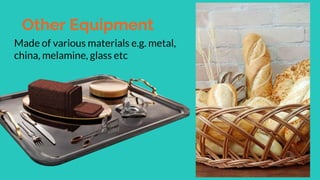 Other Equipment
Made of various materials e.g. metal,
china, melamine, glass etc
 