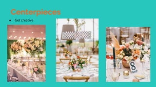 Centerpieces
● Get creative
 