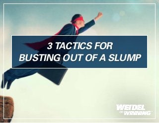 3 TACTICS FOR
BUSTING OUT OF A SLUMP
 