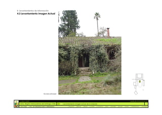 4. Levantamientos de información
4.3 Levantamiento Imagen Actual




                                   Acceso principal



  :: CASA FONTT                                                                                                                                           ::ANÁLISIS PATOLÓGICO
  Colina, Región metropolitana de Santiago, Chile     Levantamiento Imagen actual de la vivienda
  U. DE CHILE   _ FAC. DE ARQUITECTURA Y URBANISMO         _Alquinta   _Belmar   _Brady   _Castillo   _Contreras   _Jara   _Morales   _Rossel   _Torres    _Valderrama   _Venegas
 