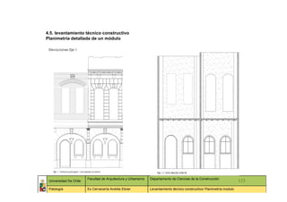 4.5. levantamiento técnico constructivo
Planimetría detallada de un módulo

 Elevaciones Eje 1




                        Facultad de Arquitectura y Urbanismo   Departamento de Ciencias de la Construcción
 Universidad De Chile                                                                                                   123
 Patología              Ex Cervecería Andrés Ebner             Levantamiento técnico constructivo/ Planimetría modulo
 