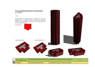 4.5. levantamiento técnico constructivo
4.5.3 Pilares

Tipo 1

Corresponde al modelo base de todos los tipos de
pilares, esta conformado por 2 capas de aparejos
distintas de los ladrillos ubicadas una encima de la
otra, sucesivamente.
Su base es:




Capa Aparejo 1                     Capa Aparejo 2




                        Facultad de Arquitectura y Urbanismo   Departamento de Ciencias de la Construcción
 Universidad De Chile                                                                                        131
 Patología              Ex Cervecería Andrés Ebner             Levantamiento técnico constructivo/ Pilares
 