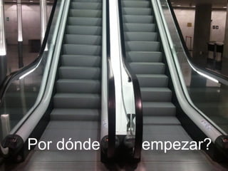 Por dónde   empezar?
 