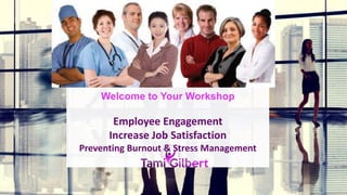 Welcome to Your Workshop
Employee Engagement
Increase Job Satisfaction
Preventing Burnout & Stress Management
 