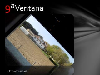 9ªVentana
Encuadre natural
 