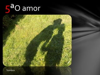 5ªO amor
Sombra
 