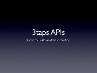 3taps APIs
How to Build an Awesome App
 