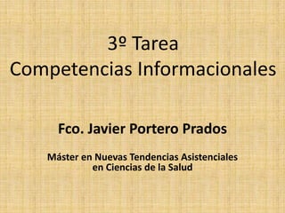 3º TareaCompetencias Informacionales Fco. Javier Portero Prados Máster en Nuevas Tendencias Asistenciales en Ciencias de la Salud 