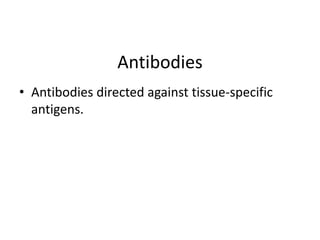 Antibodies
• Antibodies directed against tissue-specific
antigens.
 