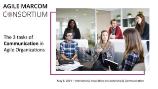 The 3 tasks of
Communication in
Agile Organizations
May 8, 2019 – International Inspiration on Leadership & Communication
 