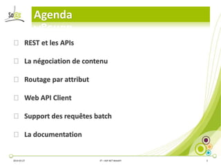 Agenda
⦿ REST et les APIs
⦿ La négociation de contenu
⦿ Routage par attribut
⦿ Web API Client
⦿ Support des requêtes batch
⦿ La documentation
2014-03-27 3T – ASP.NET WebAPI 2
 