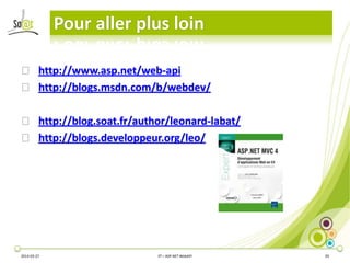 Pour aller plus loin
⦿ http://www.asp.net/web-api
⦿ http://blogs.msdn.com/b/webdev/
⦿ http://blog.soat.fr/author/leonard-labat/
⦿ http://blogs.developpeur.org/leo/
2014-03-27 3T – ASP.NET WebAPI 29
 