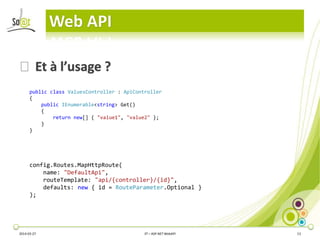 Web API
2014-03-27 3T – ASP.NET WebAPI 13
⦿Et à l’usage ?
public class ValuesController : ApiController
{
public IEnumerab...