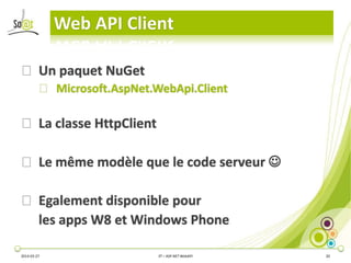 Web API Client
2014-03-27 3T – ASP.NET WebAPI 20
⦿ Un paquet NuGet
⦿ Microsoft.AspNet.WebApi.Client
⦿ La classe HttpClient...
