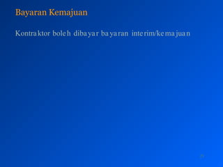 Bayaran Kemajuan
25
Kontraktor boleh dibayar ba yaran interim/kema juan
 